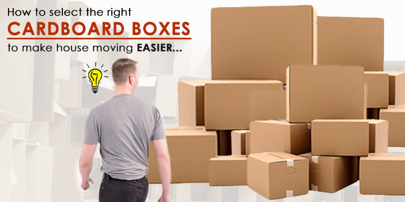 How to select the right Cardboard boxes to make house moving easier...